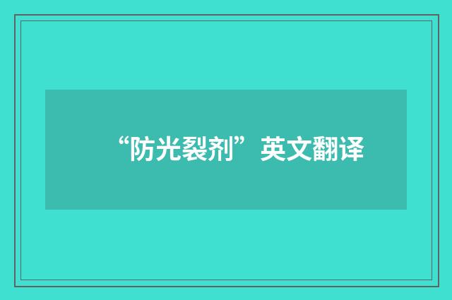 “防光裂剂”英文翻译
