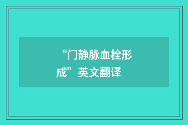 “门静脉血栓形成”英文翻译