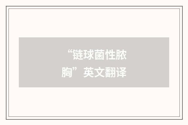 “链球菌性脓胸”英文翻译