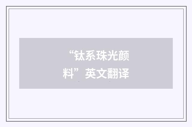 “钛系珠光颜料”英文翻译