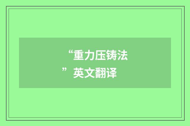 “重力压铸法”英文翻译