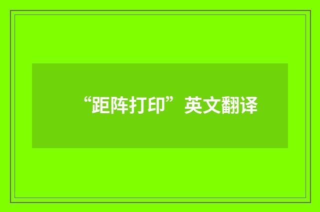 “距阵打印”英文翻译