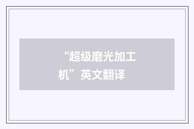 “超级磨光加工机”英文翻译