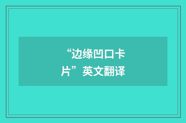 “边缘凹口卡片”英文翻译