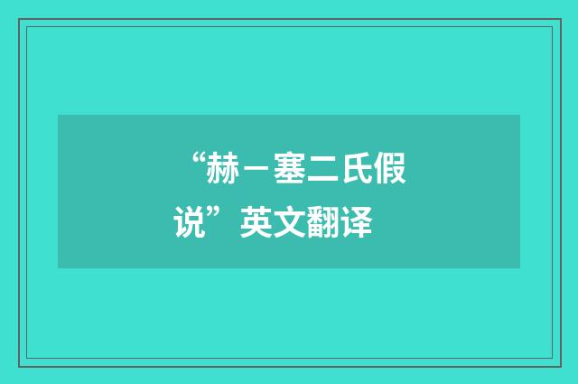 “赫－塞二氏假说”英文翻译