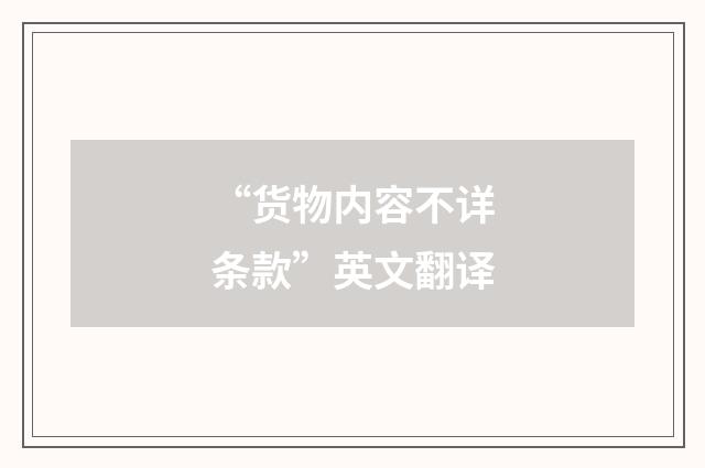 “货物内容不详条款”英文翻译