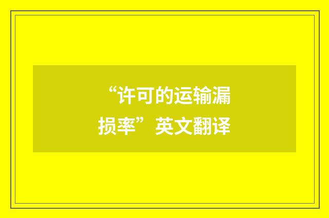 “许可的运输漏损率”英文翻译