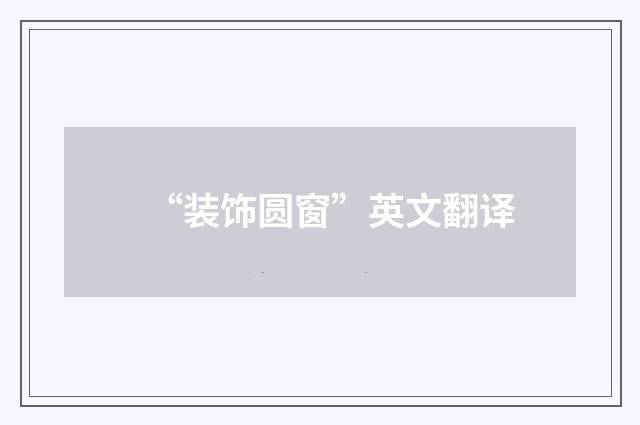 “装饰圆窗”英文翻译