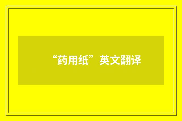 “药用纸”英文翻译
