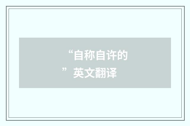 “自称自许的”英文翻译