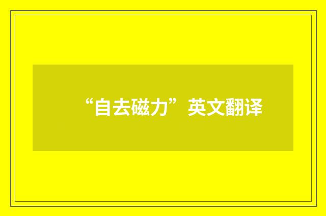 “自去磁力”英文翻译