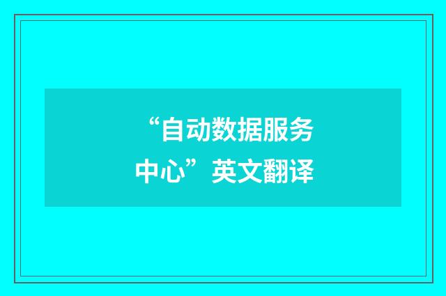 “自动数据服务中心”英文翻译