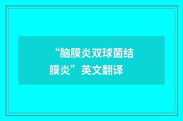 “脑膜炎双球菌结膜炎”英文翻译