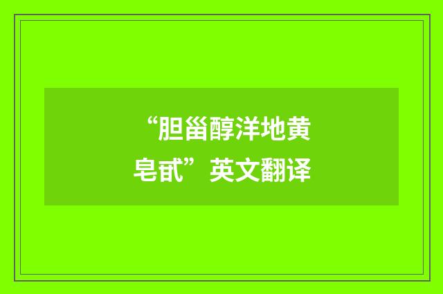 “胆甾醇洋地黄皂甙”英文翻译