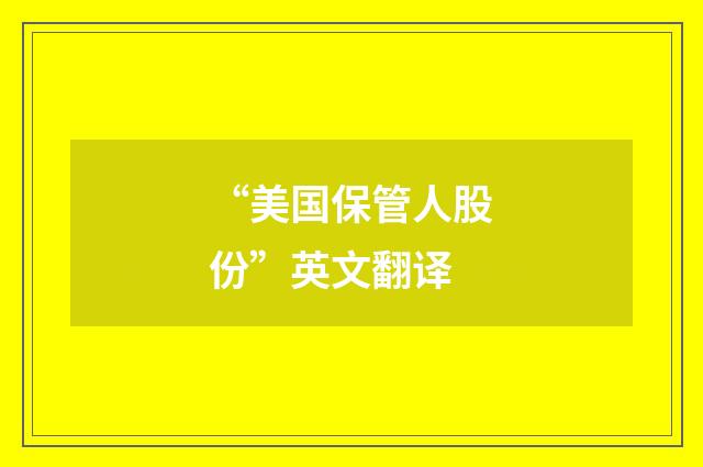 “美国保管人股份”英文翻译