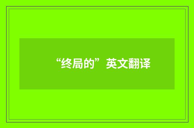 “终局的”英文翻译