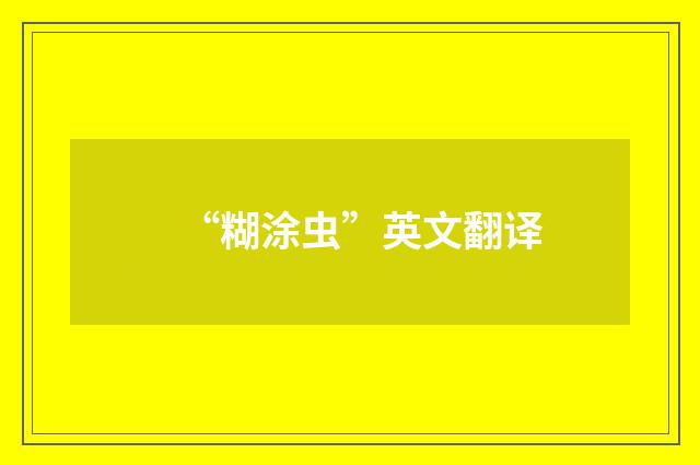 “糊涂虫”英文翻译