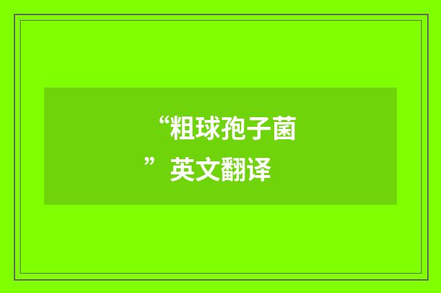 “粗球孢子菌”英文翻译