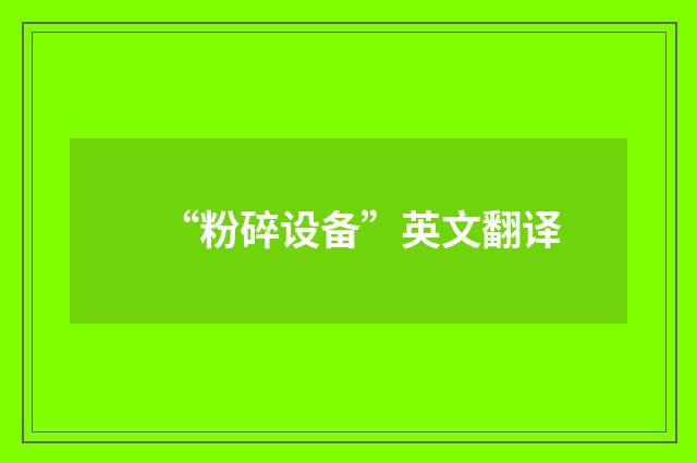 “粉碎设备”英文翻译