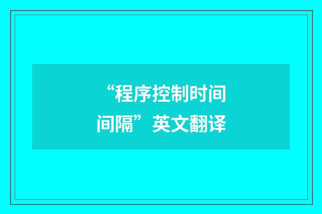 “程序控制时间间隔”英文翻译