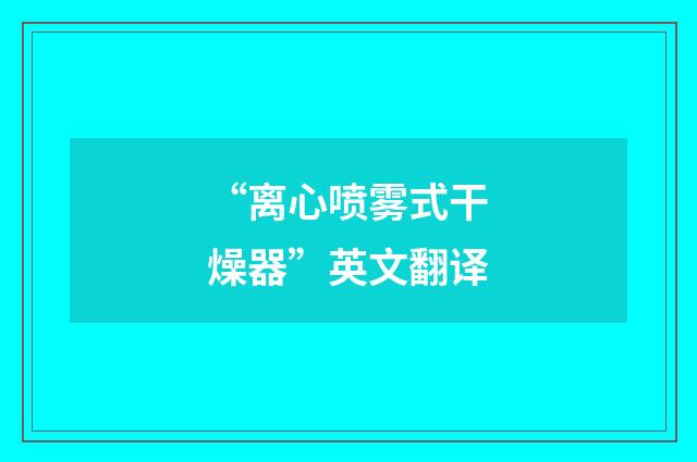 “离心喷雾式干燥器”英文翻译