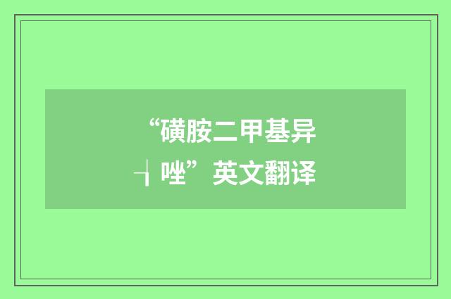 “磺胺二甲基异┧唑”英文翻译