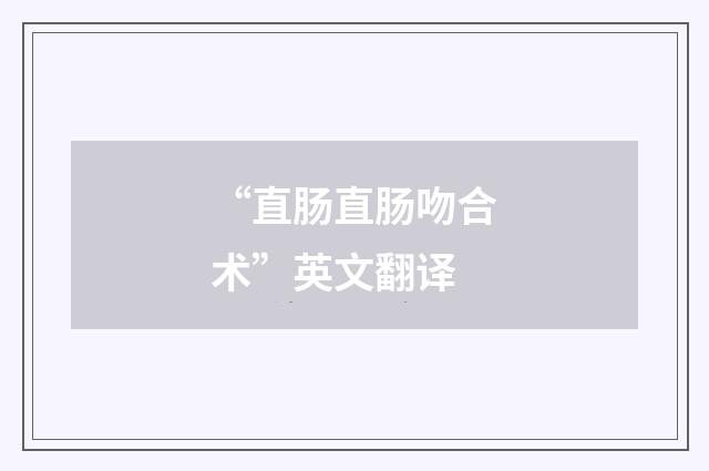 “直肠直肠吻合术”英文翻译