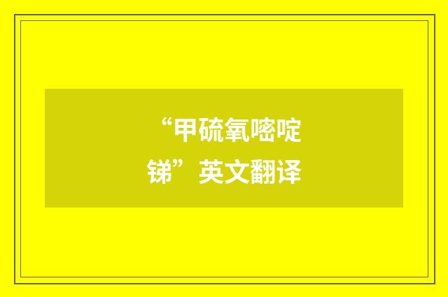 “甲硫氧嘧啶锑”英文翻译