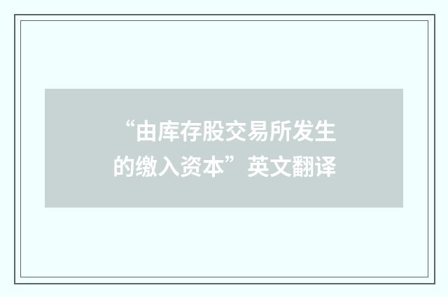 “由库存股交易所发生的缴入资本”英文翻译