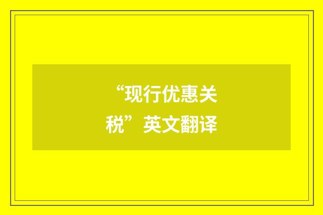 “现行优惠关税”英文翻译