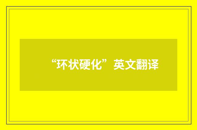 “环状硬化”英文翻译