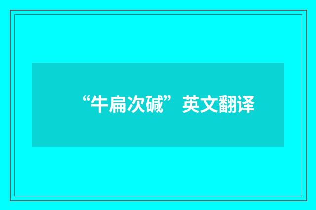 “牛扁次碱”英文翻译
