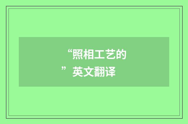 “照相工艺的”英文翻译