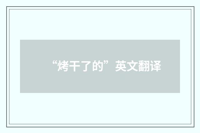 “烤干了的”英文翻译