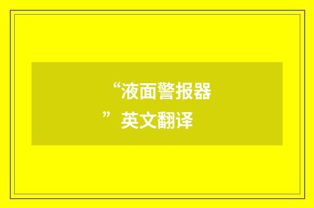 “液面警报器”英文翻译
