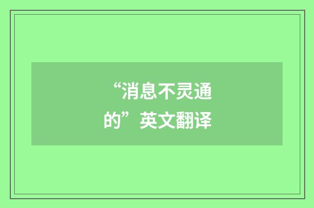 “消息不灵通的”英文翻译
