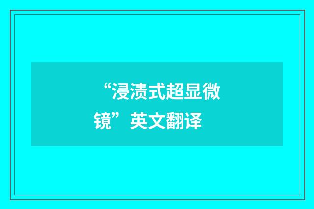“浸渍式超显微镜”英文翻译