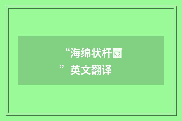 “海绵状杆菌”英文翻译