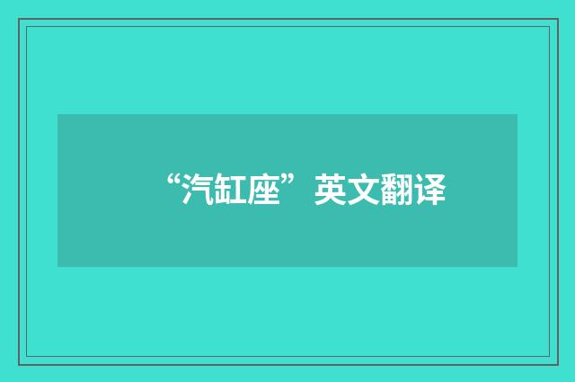 “汽缸座”英文翻译