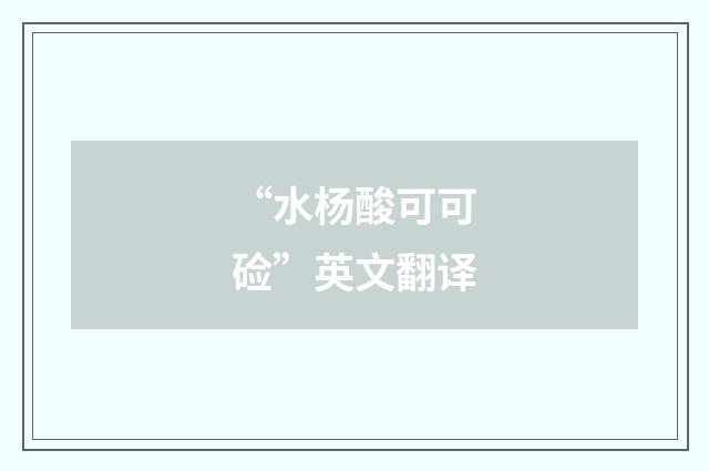 “水杨酸可可硷”英文翻译