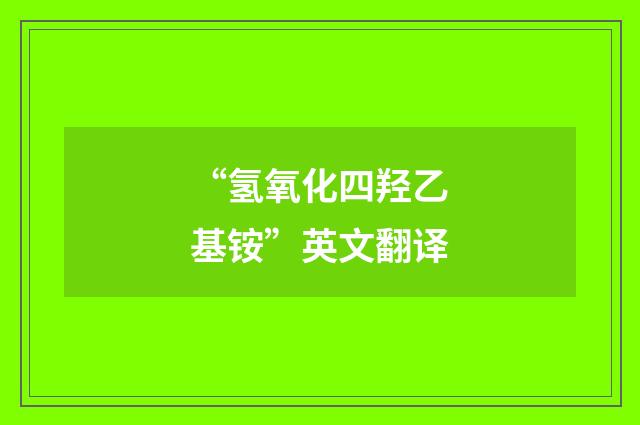 “氢氧化四羟乙基铵”英文翻译