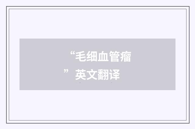 “毛细血管瘤”英文翻译