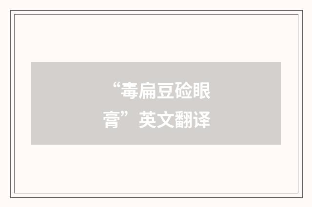 “毒扁豆硷眼膏”英文翻译