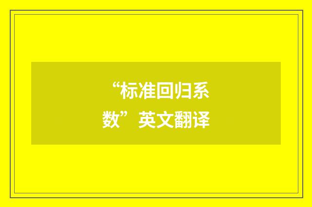 “标准回归系数”英文翻译