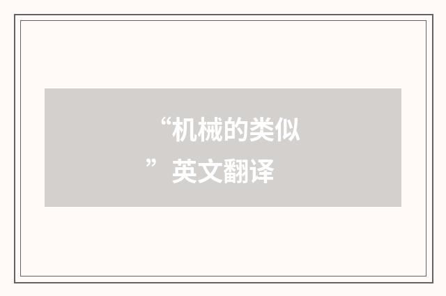 “机械的类似”英文翻译
