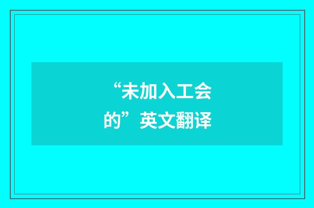 “未加入工会的”英文翻译