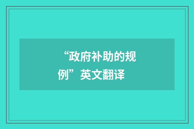 “政府补助的规例”英文翻译