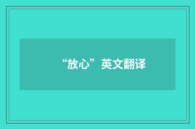 “放心”英文翻译