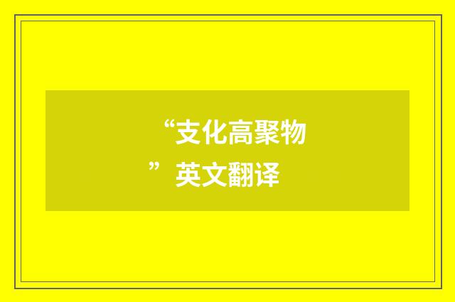 “支化高聚物”英文翻译