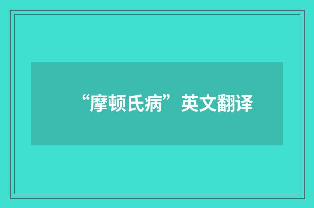 “摩顿氏病”英文翻译